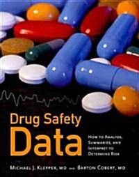 Drug Safety Data: How to Analyze, Summarize and Interpret to Determine Risk: How to Analyze, Summarize and Interpret to Determine Risk (Paperback)
