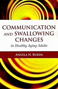 Communication and Swallowing Changes in Healthy Aging Adults (Paperback)