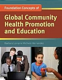 Foundation Concepts of Global Community Health Promotion & Education (Paperback)