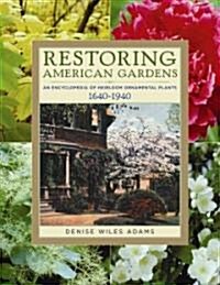 Restoring American Gardens: An Encyclopedia of Heirloom Ornamental Plants, 1640-1940 (Paperback)