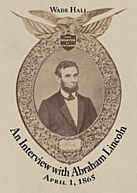 An Interview with Abraham Lincoln: April 1, 1865 (Paperback)