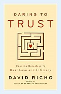 Daring to Trust: Opening Ourselves to Real Love and Intimacy (Hardcover)