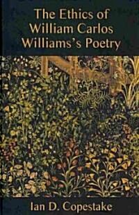 The Ethics of William Carlos Williamss Poetry (Hardcover)
