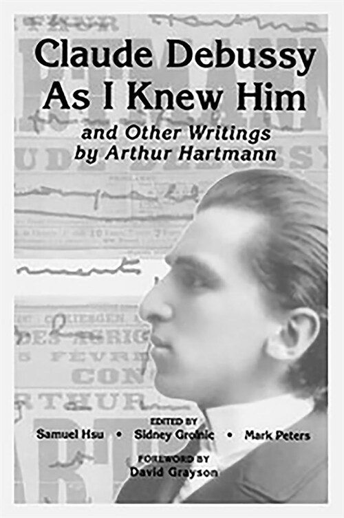 Claude Debussy as I Knew Him and Other Writings of Arthur Hartmann (Paperback)