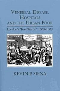 Venereal Disease, Hospitals and the Urban Poor: Londons Foul Wards, 1600-1800 (Paperback)