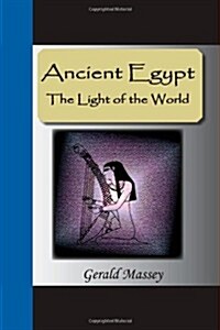 Ancient Egypt - The Light of the World: A Work of Reclamation and Restitution in Twelve Books (Paperback)