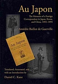 Au Japon: The Memoirs of a Foreign Correspondent in Japan, Korea, and China, 1892-1894 (Hardcover)