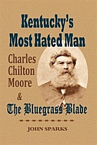 Kentuckys Most Hated Man: Charles Chilton Moore and the Bluegrass Blade (Paperback)