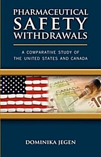 Pharmaceutical Safety Withdrawals: A Comparative Study of the United States and Canada (Paperback)