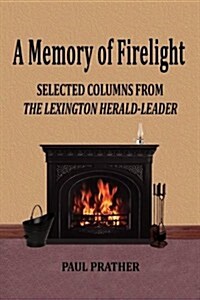 A Memory of Firelight: Selected Columns from the Lexington Herald-Leader (Paperback)