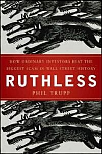 Ruthless: How Enraged Investors Reclaimed Their Investments and Beat Wall Street (Hardcover)