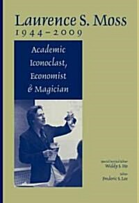 Laurence S. Moss 1944 - 2009 : Academic Iconoclast, Economist and Magician (Paperback)