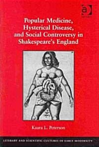 Popular Medicine, Hysterical Disease, and Social Controversy in Shakespeares England (Hardcover)