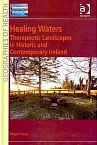 Healing Waters : Therapeutic Landscapes in Historic and Contemporary Ireland (Hardcover)