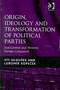 Origin, Ideology and Transformation of Political Parties : East-central and Western Europe Compared (Hardcover)