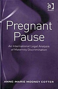 Pregnant Pause : An International Legal Analysis of Maternity Discrimination (Hardcover)