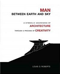 Man Between Earth and Sky: A Symbolic Awareness of Architecture Through a Process of Creativity (Hardcover)