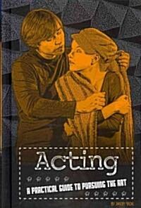 Acting: A Practical Guide to Pursuing the Art (Library Binding)