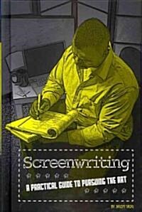 Screenwriting: A Practical Guide to Pursuing the Art (Library Binding)