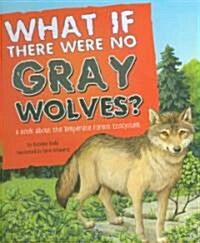 What If There Were No Gray Wolves?: A Book about the Temperate Forest Ecosystem (Library Binding)