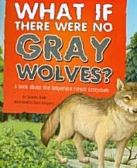 What If There Were No Gray Wolves?: A Book about the Temperate Forest Ecosystem (Paperback)