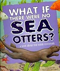 What If There Were No Sea Otters?: A Book about the Ocean Ecosystem (Paperback)