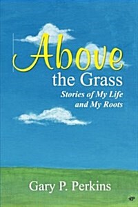 Above the Grass: Stories of My Life and My Roots (Paperback)