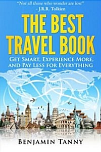 The Best Travel Book: Get Smart, Experience More, and Pay Less for Everything (Paperback)
