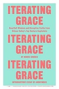 Iterating Grace: Heartfelt Wisdom and Disruptive Truths from Silicon Valleys Top Venture Capitalists (Paperback)