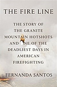 The Fire Line: The Story of the Granite Mountain Hotshots (Hardcover)