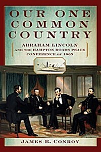 Our One Common Country: Abraham Lincoln and the Hampton Roads Peace Conference of 1865 (Paperback)