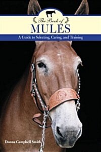 The Book of Mules: A Guide to Selecting, Caring, and Training (Paperback)
