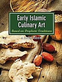 Early Islamic Culinary Art: Based on Prophetic Traditions (Paperback)
