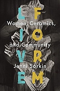 Live Form: Women, Ceramics, and Community (Hardcover)