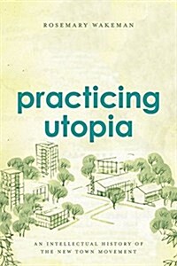 Practicing Utopia: An Intellectual History of the New Town Movement (Hardcover)