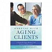 Working with Aging Clients: A Guide for Legal, Business, and Financial Professionals (Paperback)