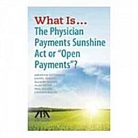 What Is...the Physician Payments Sunshine ACT or Open Payments? (Paperback)