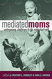 Mediated Moms: Contemporary Challenges to the Motherhood Myth (Paperback)