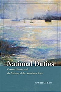 National Duties: Custom Houses and the Making of the American State (Hardcover)