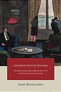 Extraterritorial Dreams: European Citizenship, Sephardi Jews, and the Ottoman Twentieth Century (Paperback)