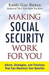 Making Social Security Work for You: Advice, Strategies, and Timelines That Can Maximize Your Benefits (Paperback)