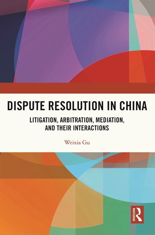 Dispute Resolution in China : Litigation, Arbitration, Mediation and their Interactions (Hardcover)