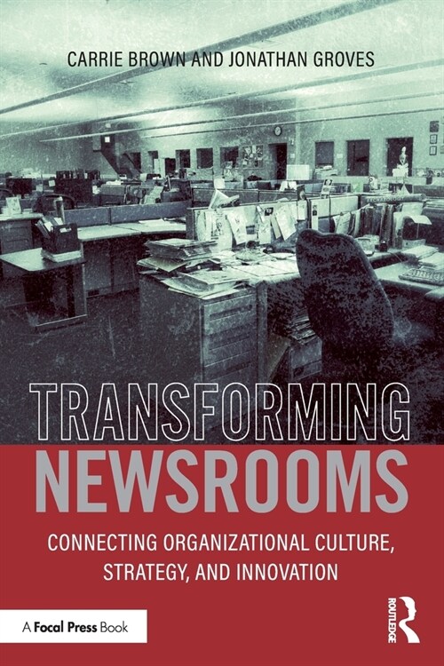 Transforming Newsrooms : Connecting Organizational Culture, Strategy, and Innovation (Paperback)
