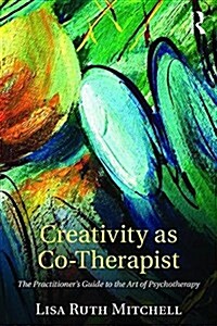 Creativity as Co-Therapist : The Practitioners Guide to the Art of Psychotherapy (Paperback)