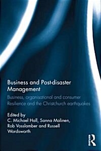 Business and Post-Disaster Management : Business, Organisational and Consumer Resilience and the Christchurch Earthquakes (Hardcover)