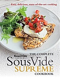 The Complete Sous Vide Supreme Cookbook: Easy, Delicious, State-Of-The-Art Cooking (Paperback)