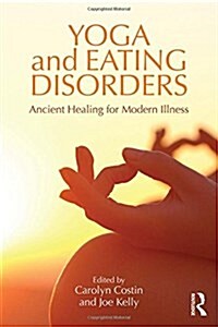 Yoga and Eating Disorders : Ancient Healing for Modern Illness (Hardcover)