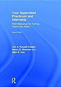 Your Supervised Practicum and Internship : Field Resources for Turning Theory into Action (Hardcover, 2 ed)