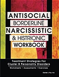 Antisocial, Borderline, Narcissistic and Histrionic Workbook: Treatment Strategies for Cluster B Personality Disorders (Paperback)