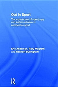 Out in Sport : The Experiences of Openly Gay and Lesbian Athletes in Competitive Sport (Hardcover)